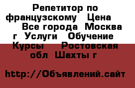 Репетитор по французскому › Цена ­ 800 - Все города, Москва г. Услуги » Обучение. Курсы   . Ростовская обл.,Шахты г.